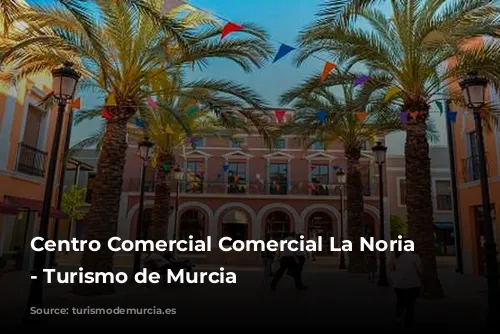 Centro Comercial Comercial La Noria Outlet - Turismo de Murcia