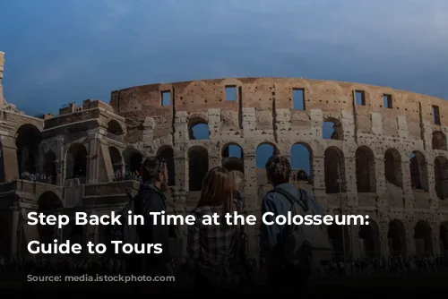 Step Back in Time at the Colosseum: A Guide to Tours