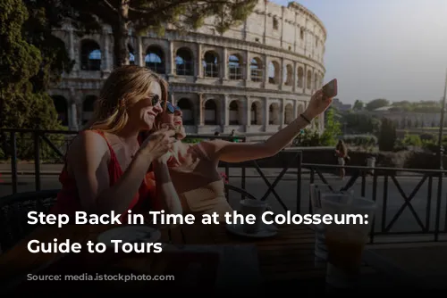 Step Back in Time at the Colosseum: A Guide to Tours