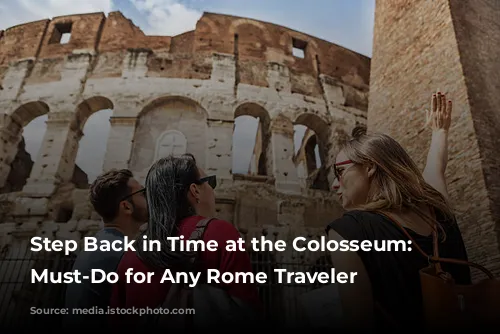 Step Back in Time at the Colosseum: A Must-Do for Any Rome Traveler