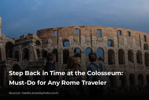 Step Back in Time at the Colosseum: A Must-Do for Any Rome Traveler