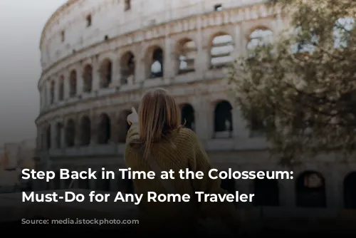 Step Back in Time at the Colosseum: A Must-Do for Any Rome Traveler