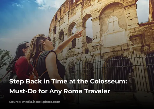 Step Back in Time at the Colosseum: A Must-Do for Any Rome Traveler