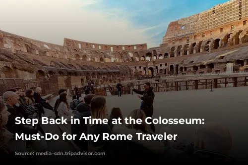 Step Back in Time at the Colosseum: A Must-Do for Any Rome Traveler