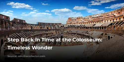 Step Back in Time at the Colosseum: A Timeless Wonder