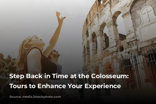 Step Back in Time at the Colosseum: Guided Tours to Enhance Your Experience