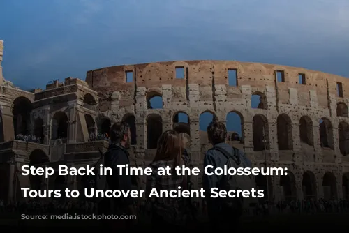 Step Back in Time at the Colosseum: Guided Tours to Uncover Ancient Secrets