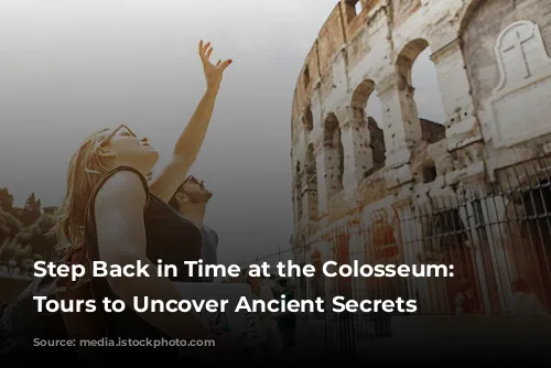 Step Back in Time at the Colosseum: Guided Tours to Uncover Ancient Secrets