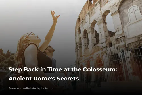 Step Back in Time at the Colosseum: Unveiling Ancient Rome's Secrets