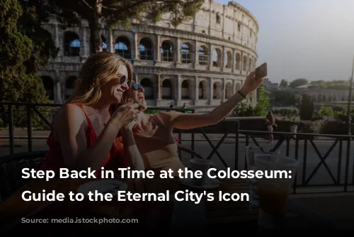 Step Back in Time at the Colosseum: Your Guide to the Eternal City's Icon