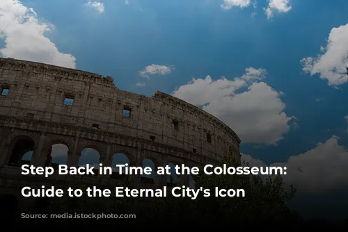 Step Back in Time at the Colosseum: Your Guide to the Eternal City's Icon