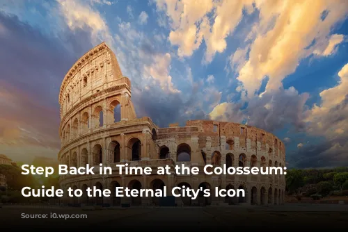 Step Back in Time at the Colosseum: Your Guide to the Eternal City's Icon