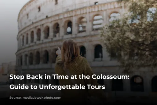 Step Back in Time at the Colosseum: Your Guide to Unforgettable Tours