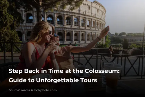 Step Back in Time at the Colosseum: Your Guide to Unforgettable Tours