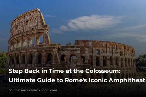 Step Back in Time at the Colosseum: Your Ultimate Guide to Rome's Iconic Amphitheater