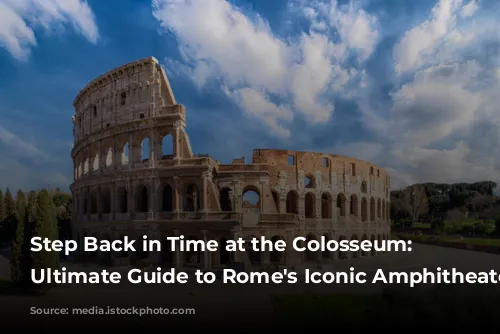 Step Back in Time at the Colosseum: Your Ultimate Guide to Rome's Iconic Amphitheater