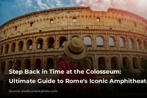 Step Back in Time at the Colosseum: Your Ultimate Guide to Rome's Iconic Amphitheater