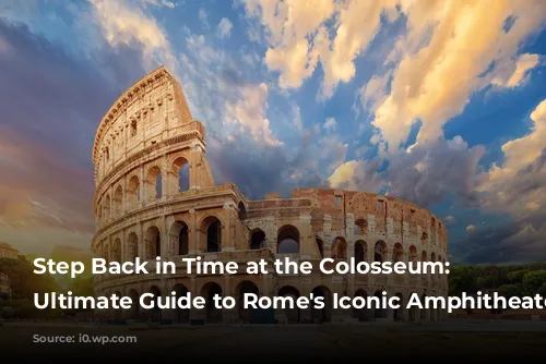 Step Back in Time at the Colosseum: Your Ultimate Guide to Rome's Iconic Amphitheater