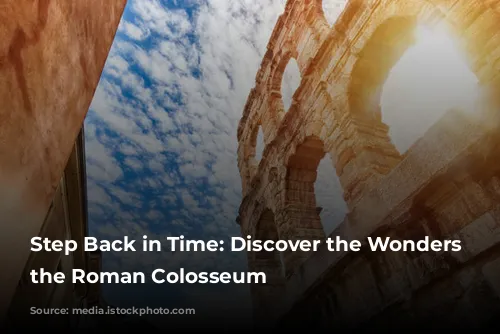 Step Back in Time: Discover the Wonders of the Roman Colosseum