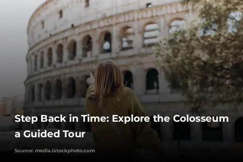 Step Back in Time: Explore the Colosseum with a Guided Tour