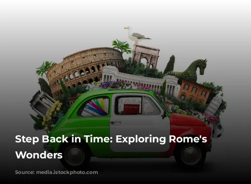 Step Back in Time: Exploring Rome's Ancient Wonders