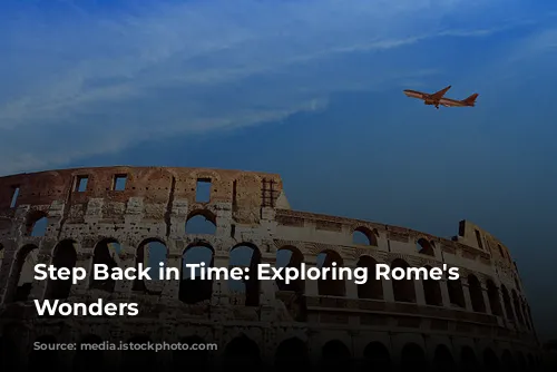 Step Back in Time: Exploring Rome's Ancient Wonders