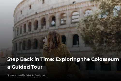 Step Back in Time: Exploring the Colosseum with a Guided Tour