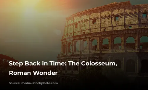 Step Back in Time: The Colosseum, a Roman Wonder