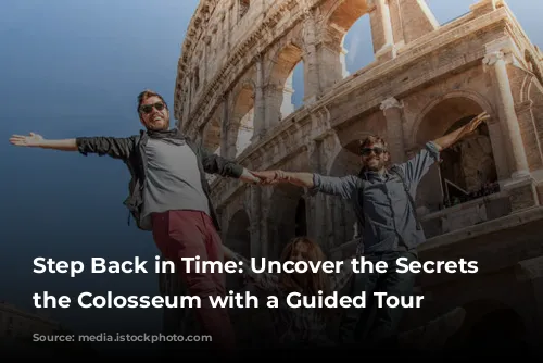 Step Back in Time: Uncover the Secrets of the Colosseum with a Guided Tour