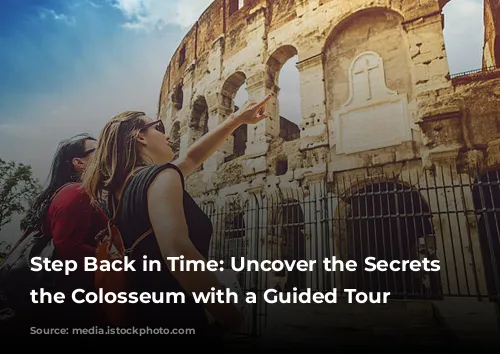 Step Back in Time: Uncover the Secrets of the Colosseum with a Guided Tour