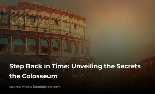 Step Back in Time: Unveiling the Secrets of the Colosseum