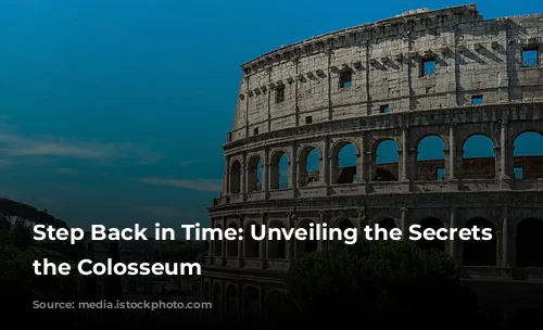 Step Back in Time: Unveiling the Secrets of the Colosseum