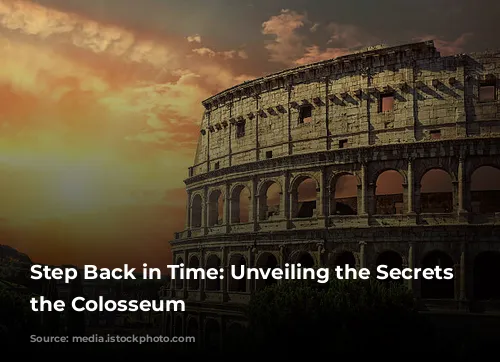 Step Back in Time: Unveiling the Secrets of the Colosseum