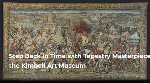 Step Back in Time with Tapestry Masterpieces at the Kimbell Art Museum