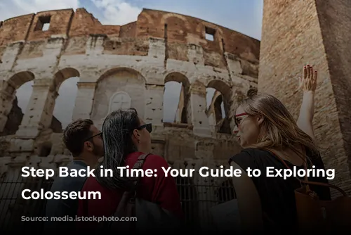 Step Back in Time: Your Guide to Exploring the Colosseum