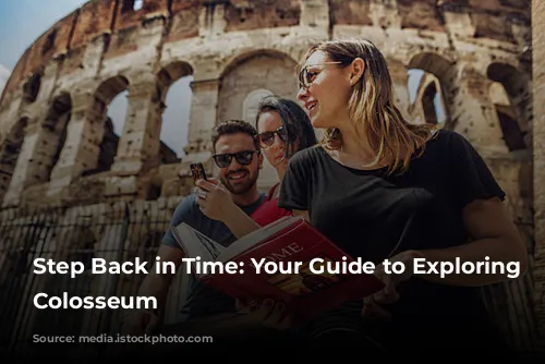 Step Back in Time: Your Guide to Exploring the Colosseum