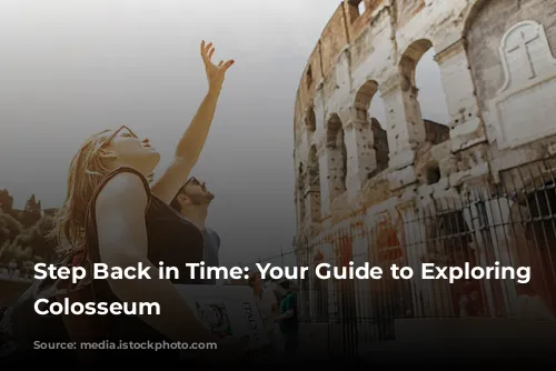 Step Back in Time: Your Guide to Exploring the Colosseum