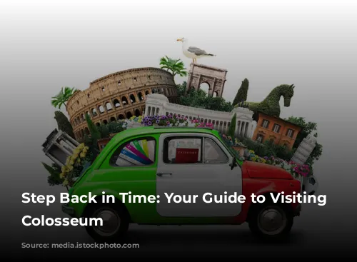 Step Back in Time: Your Guide to Visiting the Colosseum