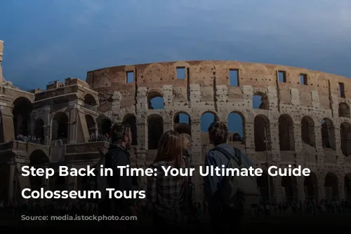 Step Back in Time: Your Ultimate Guide to Colosseum Tours