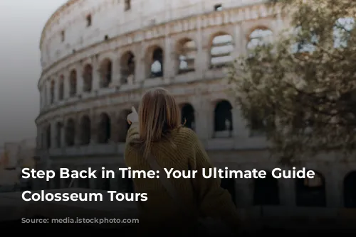 Step Back in Time: Your Ultimate Guide to Colosseum Tours