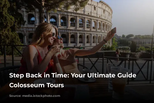 Step Back in Time: Your Ultimate Guide to Colosseum Tours