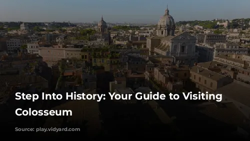 Step Into History: Your Guide to Visiting the Colosseum