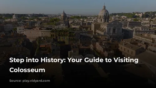 Step into History: Your Guide to Visiting the Colosseum