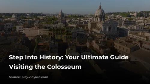 Step Into History: Your Ultimate Guide to Visiting the Colosseum