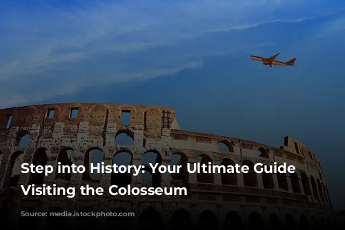 Step into History: Your Ultimate Guide to Visiting the Colosseum