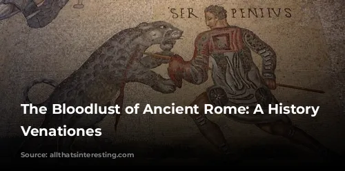 The Bloodlust of Ancient Rome: A History of Venationes