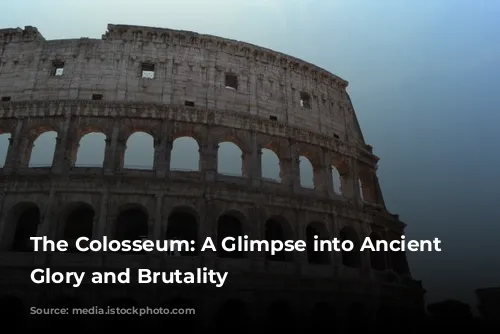 The Colosseum: A Glimpse into Ancient Rome's Glory and Brutality