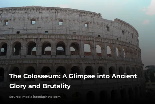 The Colosseum: A Glimpse into Ancient Rome's Glory and Brutality