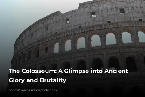 The Colosseum: A Glimpse into Ancient Rome's Glory and Brutality