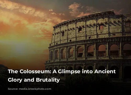 The Colosseum: A Glimpse into Ancient Rome's Glory and Brutality